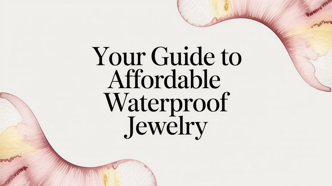 Your Guide to Affordable Waterproof Jewelry