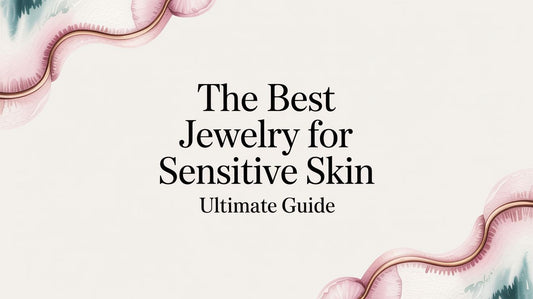 The Best Jewelry for Sensitive Skin Ultimate Guide