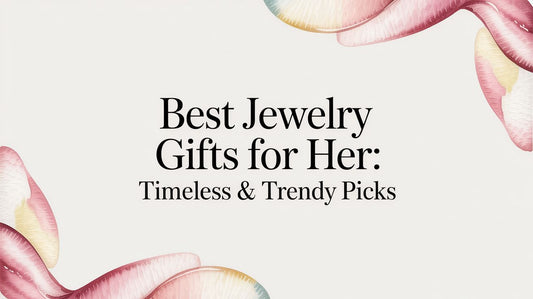 Best Jewelry Gifts for Her: Timeless & Trendy Picks