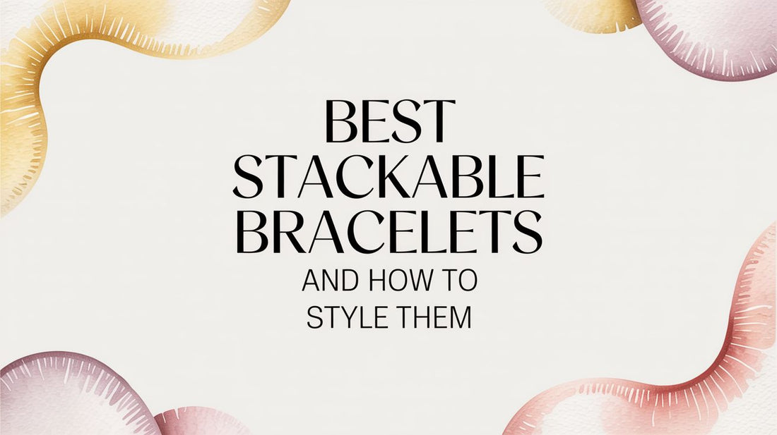Best Stackable Bracelets and How to Style Them