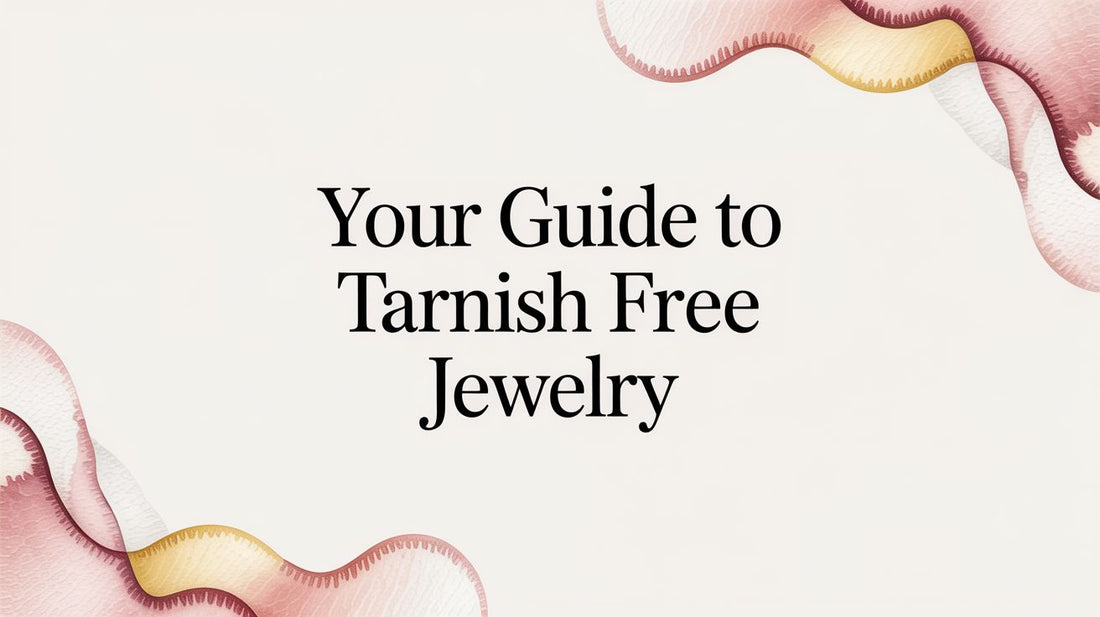 Your Guide to Tarnish Free Jewelry